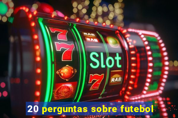 20 perguntas sobre futebol